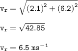 { \tt{v _{r} =  \sqrt{ {(2.1)}^{2} +  {(6.2)}^{2}  } }} \\  \\ { \tt{v _{r} =  \sqrt{42.85}  }} \\  \\ { \tt{v _{r} = 6.5 \: m {s}^{ - 1} }}