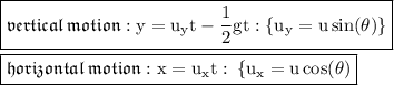 { \boxed{ \mathfrak{vertical \: motion : { \rm{y = u _{y} t -  \frac{1}{2}gt   : \{u _{y} = u \sin( \theta)  \} }}}}} \\  \\ { \boxed{ \mathfrak{horizontal \: motion : { \rm{x = u _{x}t :  \:  \{u _{x} = u \cos( \theta) }}}}} \\