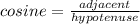 cosine = \frac{adjacent}{hypotenuse}