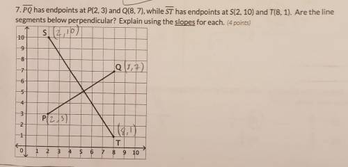 7. PQ has endpoints at P(2, 3) and Q(8,7), while ST has endpoints at S(2, 10) and T(8, 1). Are the