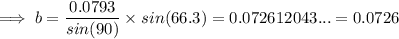 \implies b=\dfrac{0.0793}{sin(90)} \times sin(66.3)=0.072612043...=0.0726
