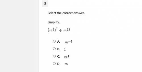 Select the correct answer.

Simplify.
(m^3)^6 / m^18
A. 
B. 
C. 
D.