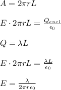 A = 2\pi rL\\\\E \cdot 2\pi rL = \frac{Q_{encl}}{\epsilon_0}\\\\Q = \lambda L\\\\E \cdot 2\pi rL = \frac{\lambda L}{\epsilon_0}\\\\E = \frac{\lambda }{2\pi r \epsilon_0}