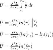 U = \frac{\lambda^2 L}{4\pi \epsilon_0}\int\limits^{r_o}_{r_i} { \frac{1}{r}} \, dr\\\\\\U = \frac{\lambda^2 L}{4\pi \epsilon_0} ln(r)\left \| {{r_o} \atop {r_i}} \right. \\\\U = \frac{\lambda^2 L}{4\pi \epsilon_0} (ln(r_o) - ln(r_i))\\\\U = \frac{\lambda^2 L}{4\pi \epsilon_0} ln(\frac{r_o}{r_i})