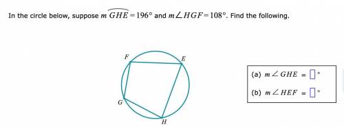 In the circle below suppose m GHE = 196 and m < HGF = 108 find the following