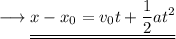 \displaystyle \longrightarrow  \underline{\underline{ x-x_0= v_0t +\dfrac{1}{2}at^2}}