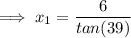 \implies x_1 = \dfrac{6}{tan(39)}