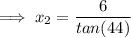 \implies x_2 = \dfrac{6}{tan(44)}