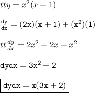 { tt{y =  {x}^{2}(x + 1) }} \\  \\  { \tt{ \frac{dy}{dx}  = (2x)(x + 1) + ( {x}^{2})(1) }} \\  \\ { tt{ \frac{dy}{dx}  = 2 {x}^{2}  + 2x +  {x}^{2} }} \\  \\ { \tt{ \fac{dy}{dx} = 3 {x}^{2} + 2  }} \\  \\ { \boxed{ \tt{ \frc{dy}{dx} = x(3x + 2) }}}