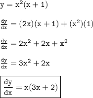 { \tt{y =  {x}^{2}(x + 1) }} \\  \\  { \tt{ \frac{dy}{dx}  = (2x)(x + 1) + ( {x}^{2})(1) }} \\  \\ { \tt{ \frac{dy}{dx}  = 2 {x}^{2}  + 2x +  {x}^{2} }} \\  \\ { \tt{ \frac{dy}{dx} = 3 {x}^{2} + 2x  }} \\  \\ { \boxed{ \tt{ \frac{dy}{dx} = x(3x + 2) }}}