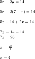 5x - 2y = 14 \\  \\ 5x - 2(7 - x) = 14 \\  \\ 5x - 14 + 2x = 14 \\  \\ 7x = 14 + 14 \\ 7x = 28 \\  \\ x =  \frac{28}{7}  \\  \\ x = 4