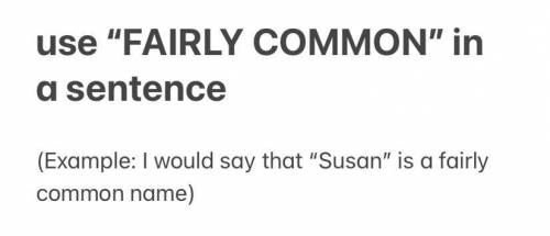 (extra points)
i need an example of “fairly common” in a sentence