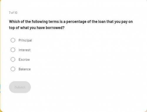 Which of the following terms is a percentage of the loan that you pay on top of what you have borro