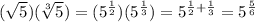 (\sqrt{5} )(\sqrt[3]{5} )=(5^{\frac{1}{2} } )(5^{\frac{1}{3} } )=5^{\frac{1}{2}+\frac{1}{3}  } =5^{\frac{5}{6} }