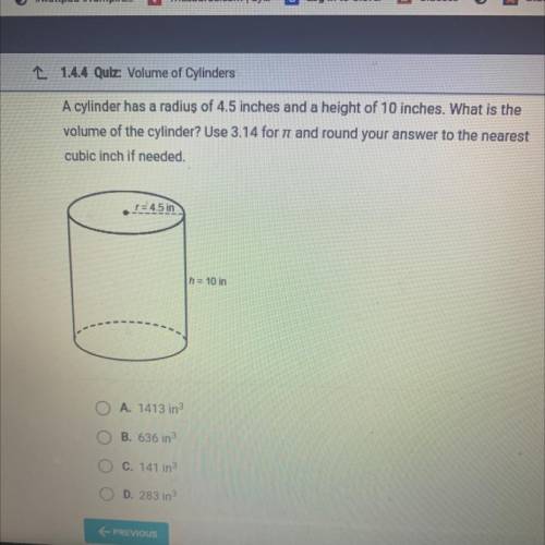 A cylinder has a radius of 4.5 inches and a height of 10 inches. What is the

volume of the cylind