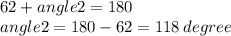 62   + angle{2} = 180 \\ angle{2} = 180 - 62 = 118 \: degree