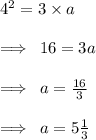 {4}^{2}  = 3 \times a \\  \\  \implies \: 16 = 3a \\  \\  \implies \: a =  \frac{16}{3}  \\  \\   \implies \: a = 5 \frac{1}{3}