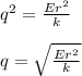 q^2 = \frac{Er^2}{k}\\\\q = \sqrt{\frac{Er^2}{k}}