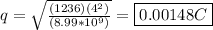 q = \sqrt{\frac{(1236)(4^2)}{(8.99*10^9)}} = \boxed{0.00148 C}
