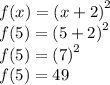 f(x) =  {(x + 2)}^{2}  \\ f(5) =  {(5+ 2)}^{2}  \\ f(5) =  {(7)}^{2}  \\ f(5) =  49