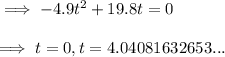 \implies -4.9t^2+19.8t=0\\\\\implies t=0, t=4.04081632653...