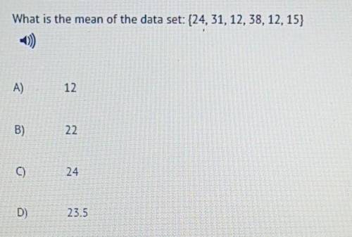 What is the mean of the data set: {24, 31, 12, 38, 12, 15}

А) 12 B) 22 C) 24 D 23.5