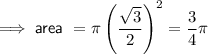 \implies \textsf{area }=\pi \left(\dfrac{\sqrt{3} }{2}\right)^2=\dfrac34\pi