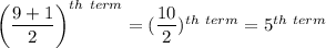 \left(\dfrac{9+1}{2} \right)^{th \ term} = (\dfrac{10}{2})^{th \ term} = 5^{th \ term}