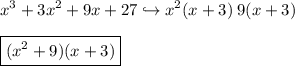 \displaystyle x^3 + 3x^2 + 9x + 27 \hookrightarrow x^2(x + 3)\:9(x + 3) \\ \\ \boxed{(x^2 + 9)(x + 3)}
