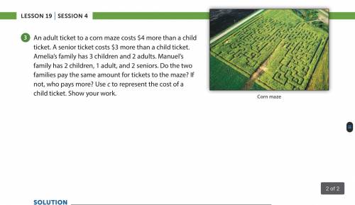 An adult ticket to a corn maze costs $4 more than a child ticket. A senior ticket costs $3 more tha