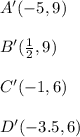 A'(-5,9)\\\\B'(\frac{1}{2},9)\\\\C'(-1,6)\\\\D'(-3.5,6)