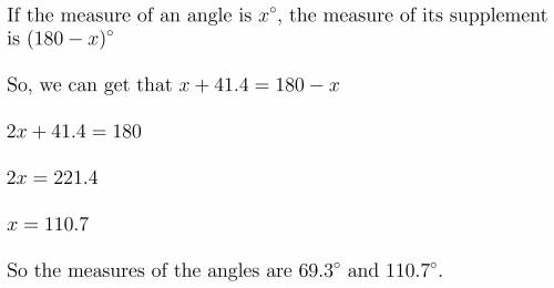 An angle measures 41.4° less than the measure of its supplementary angle. What is the

measure of e