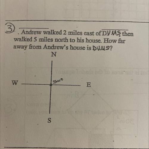 Andrew walked 2 miles east of DVMS then walked 5 miles north to his house. How far away from Andrew