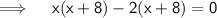 \begin{gathered}\\\implies\quad \sf x(x+8)-2(x+8)=0 \\\end{gathered}