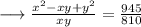 \longrightarrow\frac{ {x}^{2}  - xy +  {y}^{2} }{xy}  =  \frac{945}{810}