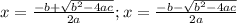 x = \frac{-b+\sqrt{b^{2}-4ac } }{2a}; x=  \frac{-b-\sqrt{b^{2}-4ac } }{2a}