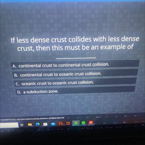 If less dense crust collides with less dense

crust, then this must be an example of
A. continenta