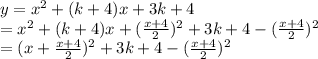 y=x^2+(k+4)x+3k+4\\=x^2+(k+4)x+(\frac{x+4}{2})^2 +3k+4-(\frac{x+4}{2})^2\\=(x+\frac{x+4}{2})^2+3k+4-(\frac{x+4}{2})^2\\