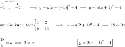 \stackrel{vertex}{\stackrel{h}{-1}~~,~~\stackrel{k}{-4}}\qquad \implies y=a[x-(-1)]^2-4\implies y=a(x+1)^2-4 \\\\\\ \textit{we also know that} \begin{cases} x=2\\ y=14 \end{cases}\implies 14=a(2+1)^2-4\implies 18=9a \\\\\\ \cfrac{18}{9}=a\implies 2=a~\hspace{10em}\boxed{y=2(x+1)^2-4}