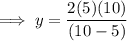 \implies y=\dfrac{2(5)(10)}{(10-5)}