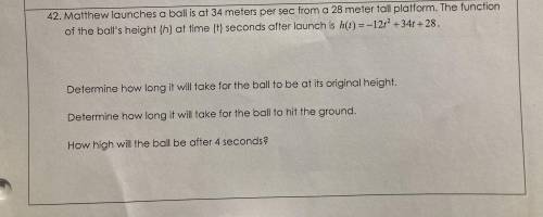 Help please!

Matthew launches a ball is at 34 meters per sec from a 28 meter tall platform. The f