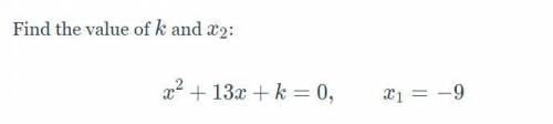 Find the value of k and x2:
x^2 + 13x + k = 0, x1 = -9