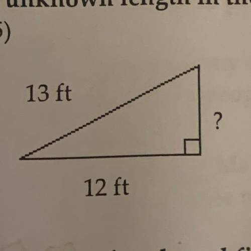 Please help 
Find the unknown length in the right triangle.
13 ft
?
12 ft