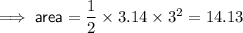 \implies \textsf{area}=\dfrac12 \times 3.14 \times 3^2=14.13