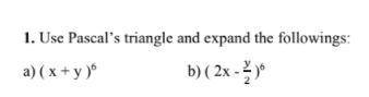 1. Use Pascal’s triangle and expand the followings: