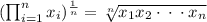 ( \prod_{i=1}^{n} x_{i})^{\frac{1}{n}}=\sqrt[n]{x_1x_2 \cdot\: \cdot \:\cdot x_n}