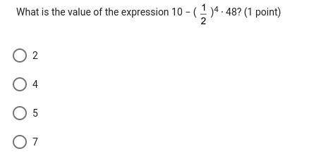10 − ( fraction 1 over 2 )4 ⋅ 48
A) 2
B) 4
C) 5
D) 7