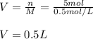 V=\frac{n}{M} =\frac{5mol}{0.5 mol/L}\\\\V=0.5 L