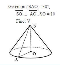 Given: SAO=30, SO ⊥ AO, SO=10. Find: V
correct answer gets brainliest