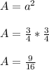 A = a^2\\\\A = \frac{3}{4}* \frac{3}{4}\\\\A =  \frac{9}{16}
